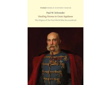 Stealing Horses to Great Applause: The Origins of the First World War Reconsidered