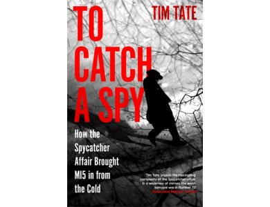 To Catch a Spy: How the Spycatcher Affair Brought MI5 in from the Cold