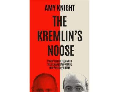 The Kremlin's Noose: Vladimir Putin’s Bitter Feud with the Oligarch Who Made Him Ruler of Russia