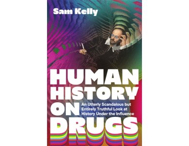 Human History on Drugs: An Utterly Scandalous but Entirely Truthful Look at History Under the Influence