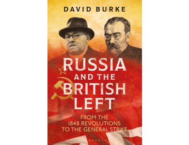 Russia and the British Left: From the 1848 Revolutions to the General Strike