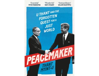 Peacemaker: U Thant and the Forgotten Quest for a Just World