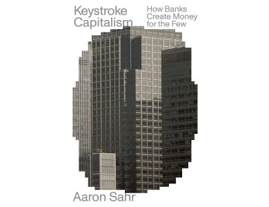 Keystroke Capitalism: How Banks Create Money for the Few