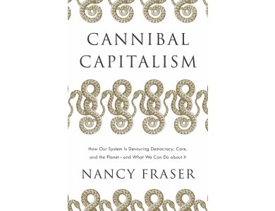 Cannibal Capitalism: How Our System is Devouring Democracy, Care, and the Planet and What We Can Do