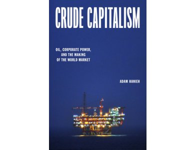 Crude Capitalism: Oil, Corporate Power, and the Making of the World Market