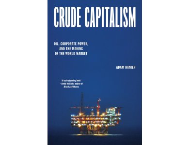 Crude Capitalism: Oil, Corporate Power, and the Making of the World Market