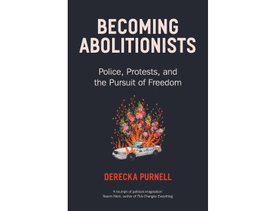 Becoming Abolitionists: Police, Protest and the Pursuit of Freedom