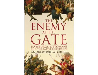 The Enemy At the Gate: Habsburgs, Ottoman, and the Battle for Europe
