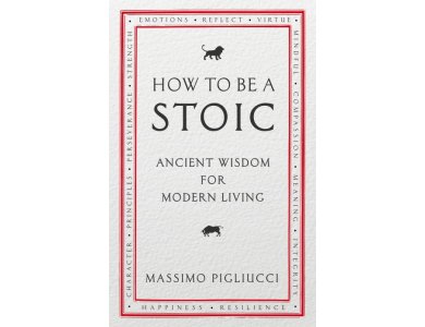 How to be a Stoic: Ancient Wisdom for Modern Living