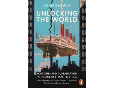 Unlocking the World: Port Cities and Globalization in the Age of Steam, 1830-1930