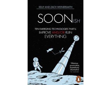 Soonish: Emerging Technologies That Will Improve and/or Ruin Everything