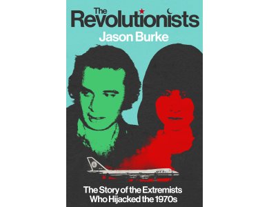 The Revolutionists: The Story of the Extremists Who Hijacked the 1970s