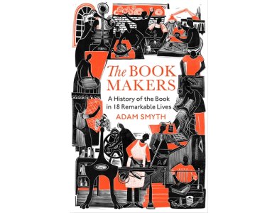 The Book-Makers: A History of the Book in 18 Remarkable Lives