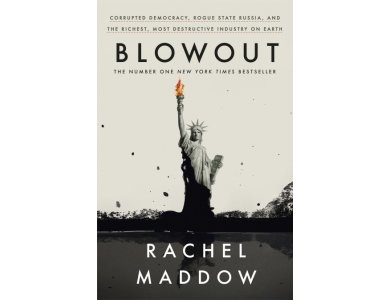 Blowout: Corrupted Democracy, Rogue State Russia, and the Richest, Most Destructive Industry on Earth