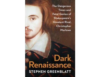 Dark Renaissance: The Dangerous Times and Fatal Genius of Shakespeare’s Greatest Rival, Christopher Marlowe