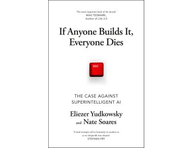 If Anyone Builds It, Everyone Dies: The Case Against Superintelligent AI