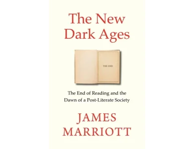The New Dark Ages: The End of Reading and the Dawn of a Post-Literate Society