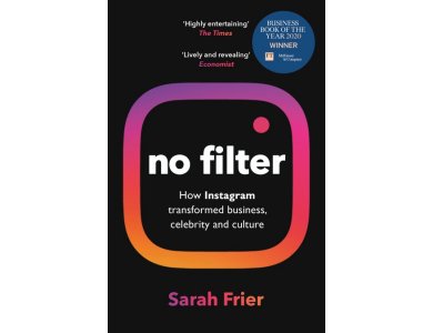 No Filter: How Instagram Transformed Business, Celebrity and Culture