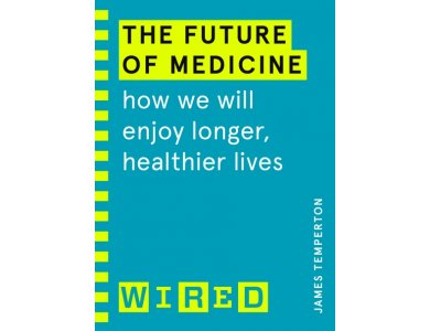 Future of Medicine: How We Will Enjoy Longer, Healthier Lives(WIRED Guides)