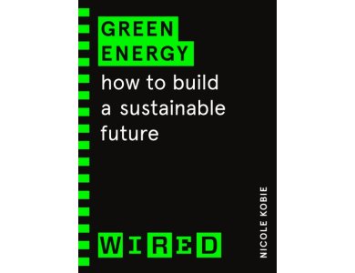 Green Energy: How to Build a Sustainable Future (WIRED Guides)
