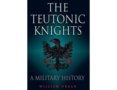 Teutonic Knights: A Military History