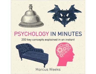 Psychology in Minutes: 200 Key Concepts Explained in an Instant