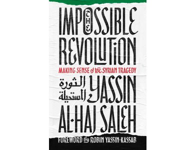 The Impossible Revolution: Making Sense of the Syrian Tragedy