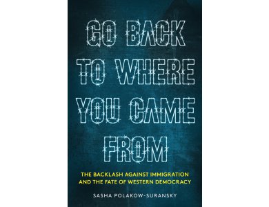 Go Back to Where You Came From: The Backlash Against Immigration and the Fate of Western Democracy