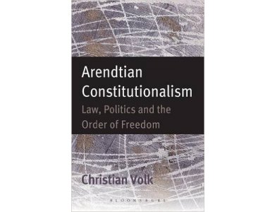 Arendtian Constitutionalism: Law, Politics and the Order of Freedom