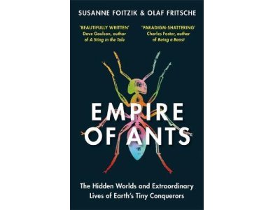 Empire of Ants: The Hidden Worlds and Extraordinary Lives of Earth's Tiny Conquerors