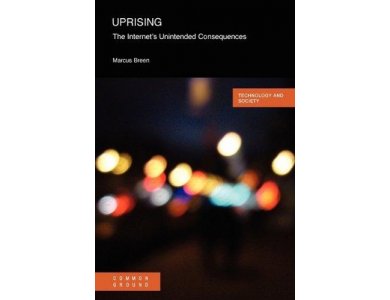 Uprising: The Internet's Unintended Consequences