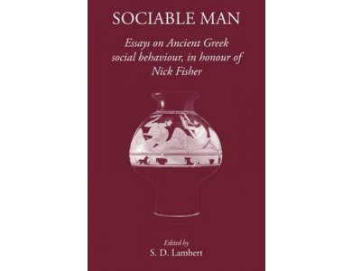 Sociable Man: Essays on Ancient Greek Social Behaviour in Honour of Nick Fisher