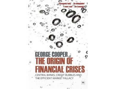 The Origin of Financial Crisis: Central banks, credit bubbles and the efficient market fallacy