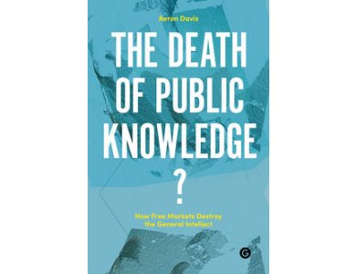 The Death of Public Knowledge? : How Free Markets Destroy the General Intellect