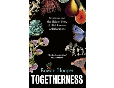 Togetherness: Symbiosis and the Hidden Story of Life’s Greatest Collaborations