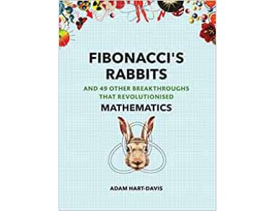 Fibonaccis Rabbits and 49 Other Discoveries that Revolutionised Mathematics