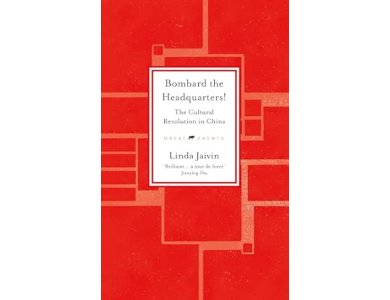 Bombard the Headquarters!: The Cultural Revolution in China