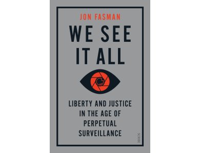 We See It All: Liberty and Justice in the Age of Perpetual Surveillance