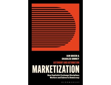 Against Marketization: How Capitalist Exchange Subverts Democracy and Disciplines Workers: How Capit