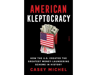 American Kleptocracy: How the U.S. Created the Greatest Money-Laundering Scheme in History