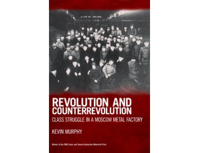 Revolution and Counterrevolution: Class Struggle in a Moscow Metal Factory