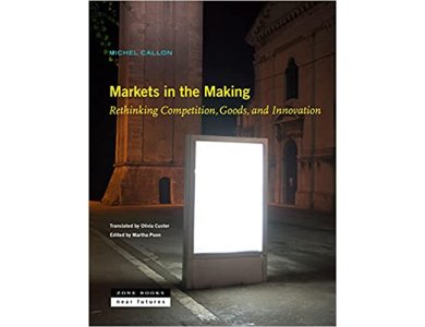 Markets in the Making:  Rethinking Competition, Goods, and Innovation