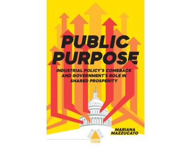 Public Purpose: Industrial Policy's Comeback and Government's Role in Shared Prosperity (Boston Review / Forum)