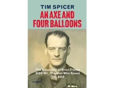 An Axe and Four Balloons: The Biography of Brian Franks DSO MC, the Man Who Saved The SAS