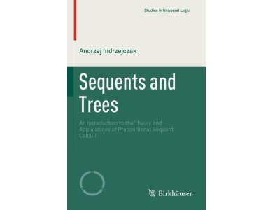 Sequents and Trees :An Introduction to the Theory and Applications of Propositional Sequent Calculi