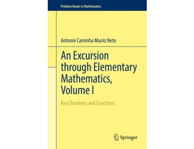 An Excursion Through Elementary Mathematics, Volume I: Real Numbers and Functions