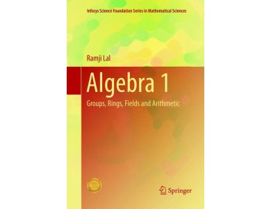 Algebra 1: Groups, Rings, Fields and Arithmetic