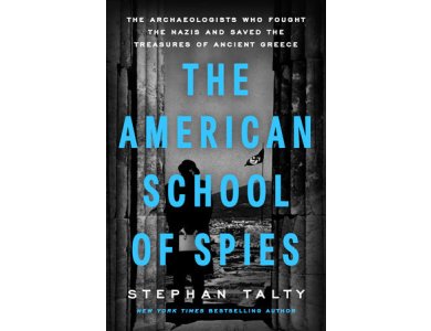 The American School of Spies: The Archaeologists Who Fought the Nazis and Saved the Treasures of Ancient Greece