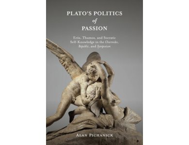 Plato's Politics of Passion: Erôs, Thumos, and Socratic Self-Knowledge in the Charmides, Republic, and Symposium