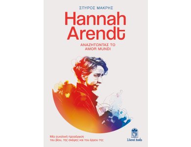 Hannah Arendt: Αναζητώντας το amor mundi - Μία συνολική προσέγγιση του βίου, της σκέψης και του έργου της